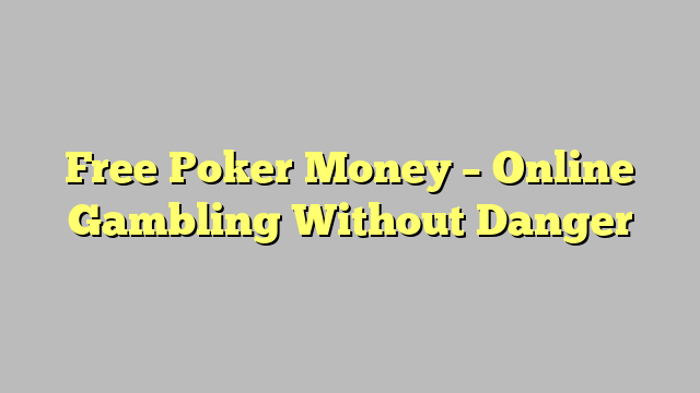 Free Poker Money – Online Gambling Without Danger