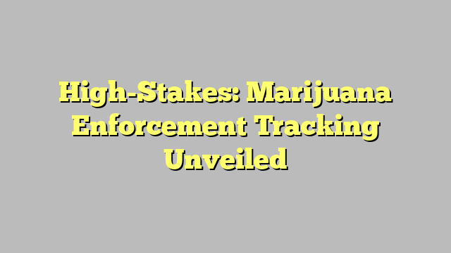 High-Stakes: Marijuana Enforcement Tracking Unveiled