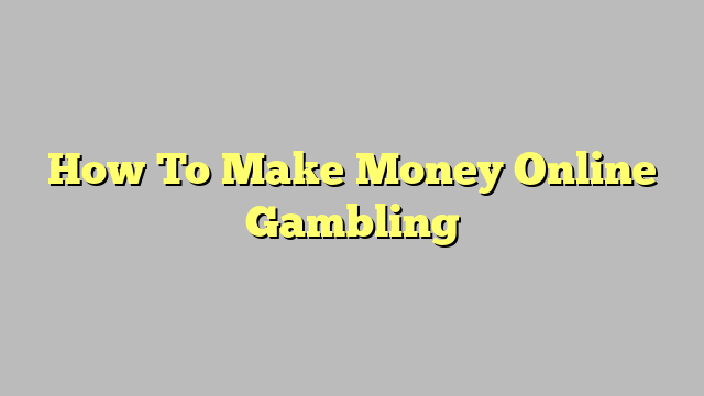 How To Make Money Online Gambling