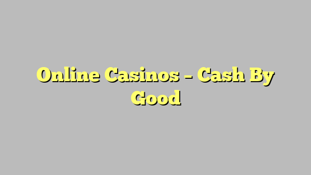 Online Casinos – Cash By Good