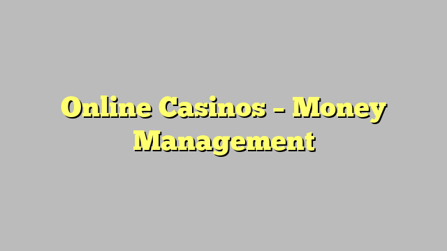 Online Casinos – Money Management