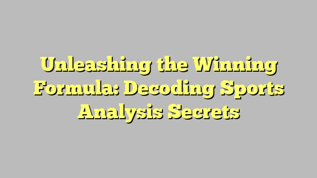 Unleashing the Winning Formula: Decoding Sports Analysis Secrets