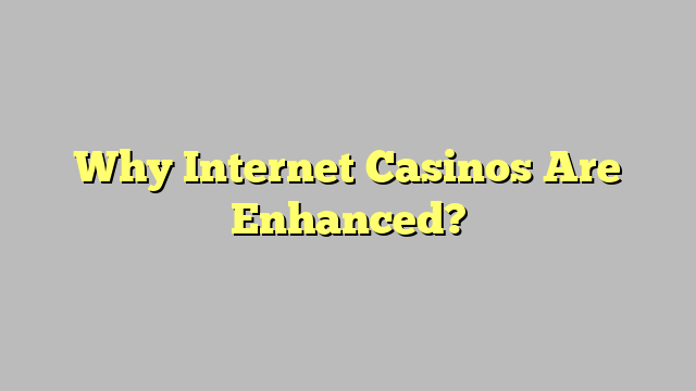 Why Internet Casinos Are Enhanced?