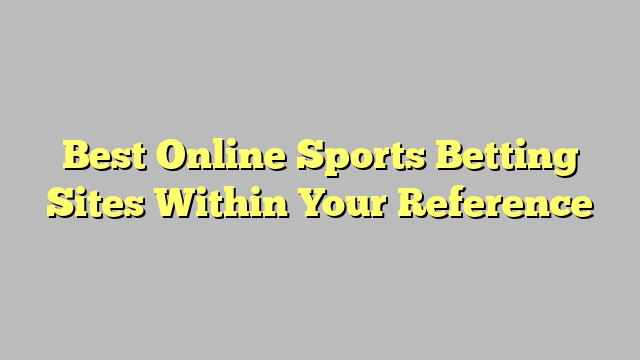 Best Online Sports Betting Sites Within Your Reference