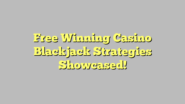 Free Winning Casino Blackjack Strategies Showcased!