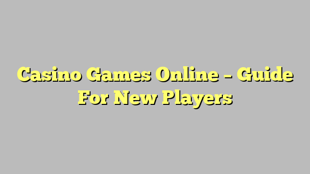 Casino Games Online – Guide For New Players