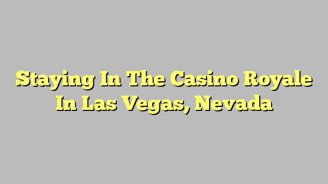 Staying In The Casino Royale In Las Vegas, Nevada