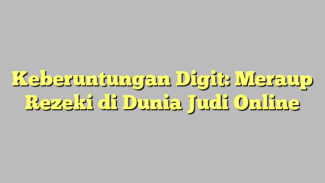 Keberuntungan Digit: Meraup Rezeki di Dunia Judi Online