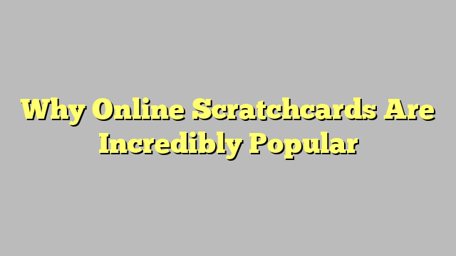 Why Online Scratchcards Are Incredibly Popular